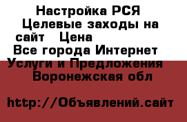 Настройка РСЯ. Целевые заходы на сайт › Цена ­ 5000-10000 - Все города Интернет » Услуги и Предложения   . Воронежская обл.